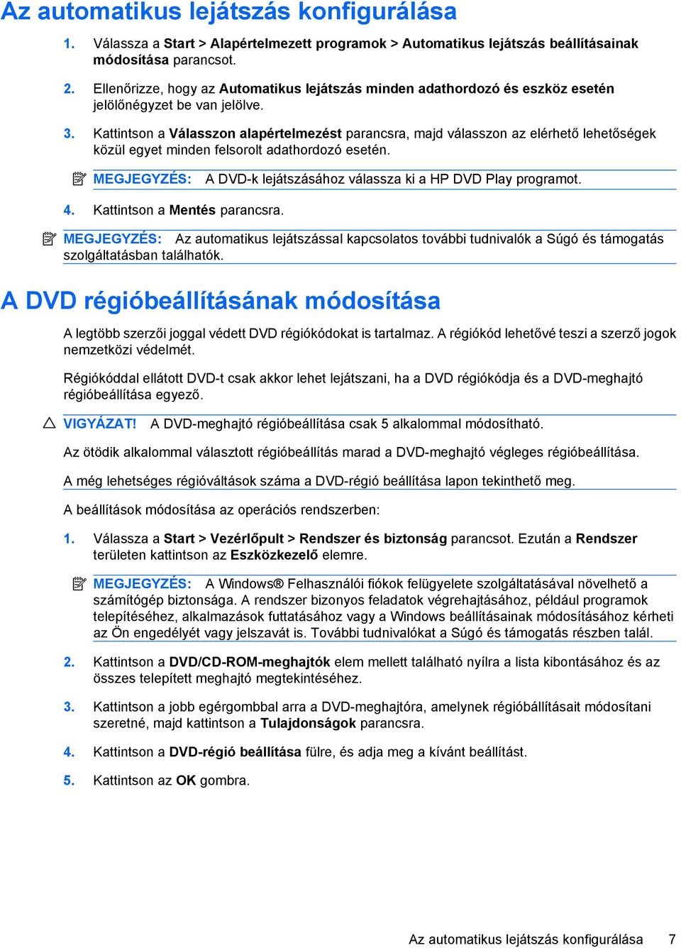 Kattintson a Válasszon alapértelmezést parancsra, majd válasszon az elérhető lehetőségek közül egyet minden felsorolt adathordozó esetén.