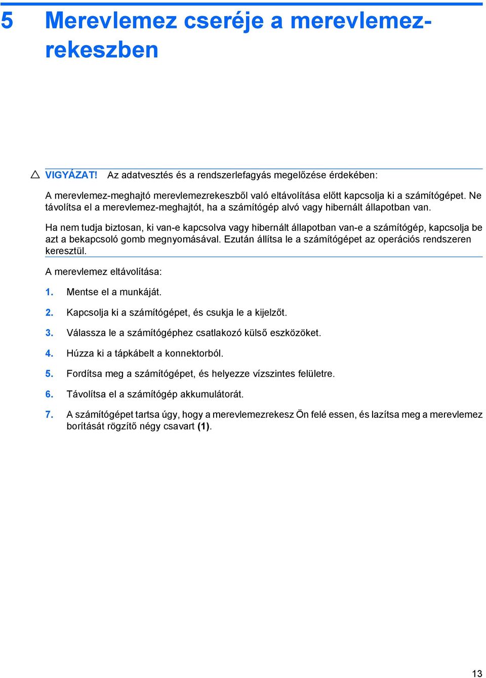 Ne távolítsa el a merevlemez-meghajtót, ha a számítógép alvó vagy hibernált állapotban van.