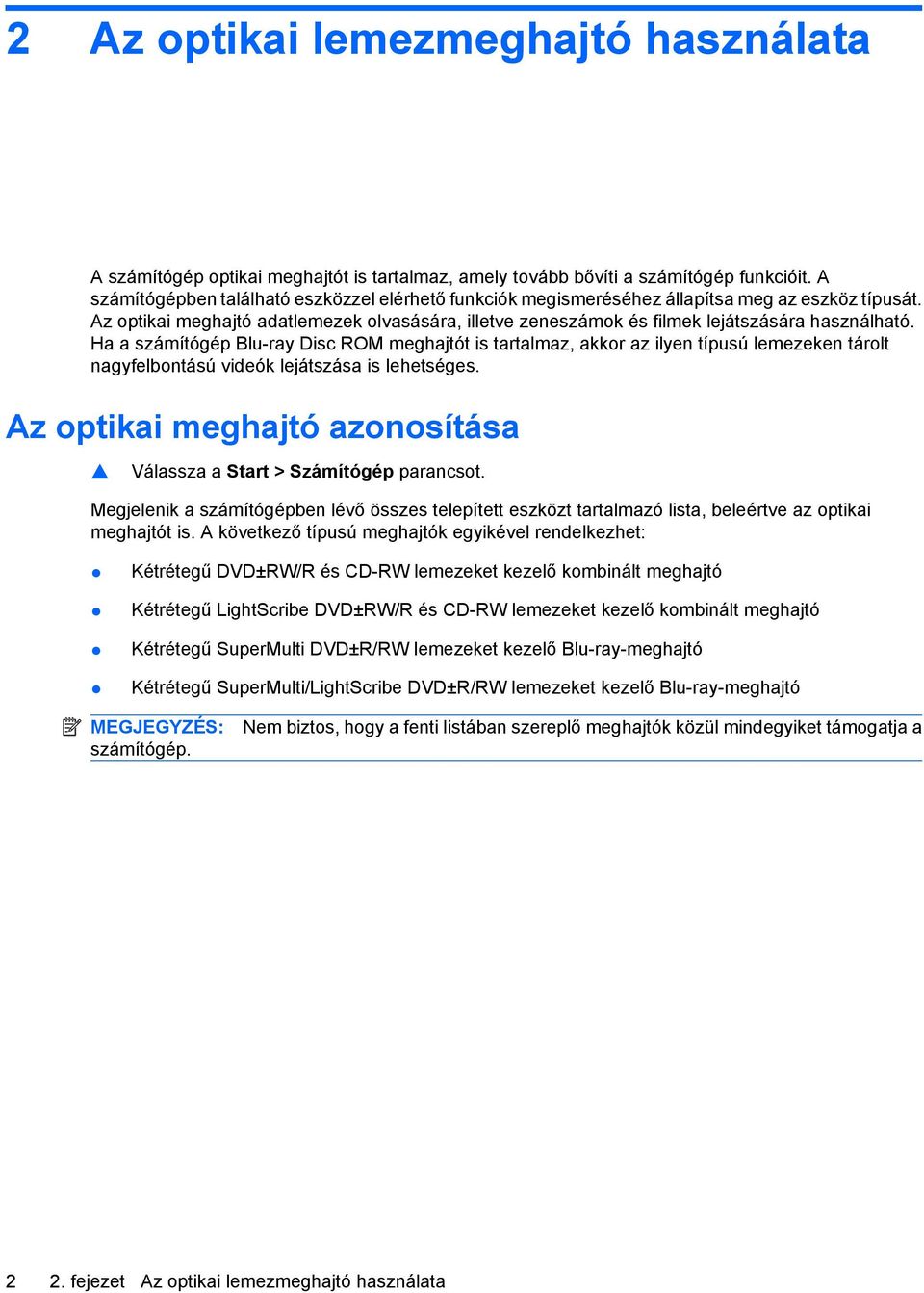 Ha a számítógép Blu-ray Disc ROM meghajtót is tartalmaz, akkor az ilyen típusú lemezeken tárolt nagyfelbontású videók lejátszása is lehetséges.