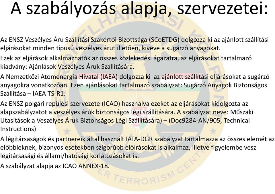 A Nemzetközi Atomenergia Hivatal (IAEA) dolgozza ki az ajánlott szállítási eljárásokat a sugárzó anyagokra vonatkozóan.