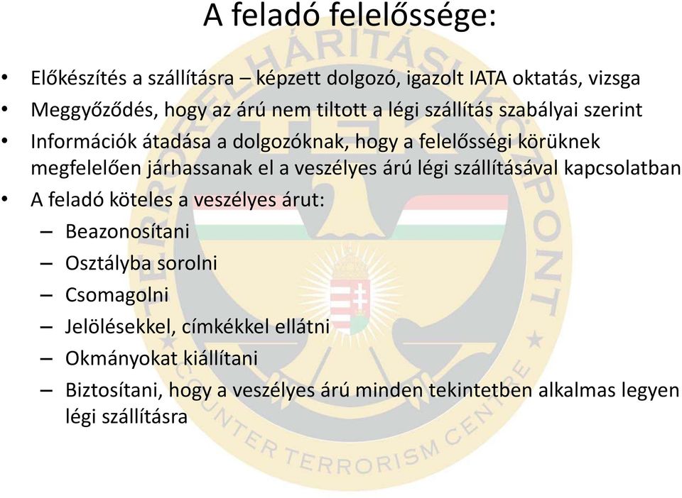 veszélyes árú légi szállításával kapcsolatban A feladó köteles a veszélyes árut: Beazonosítani Osztályba sorolni Csomagolni