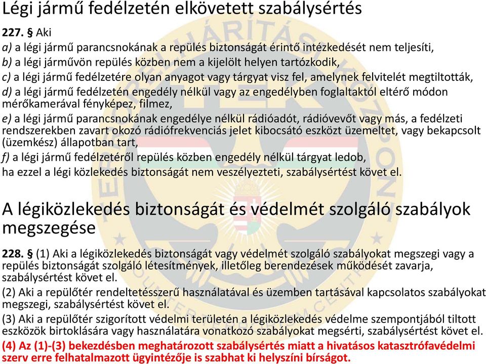anyagot vagy tárgyat visz fel, amelynek felvitelét megtiltották, d) a légi jármű fedélzetén engedély nélkül vagy az engedélyben foglaltaktól eltérő módon mérőkamerával fényképez, filmez, e) a légi