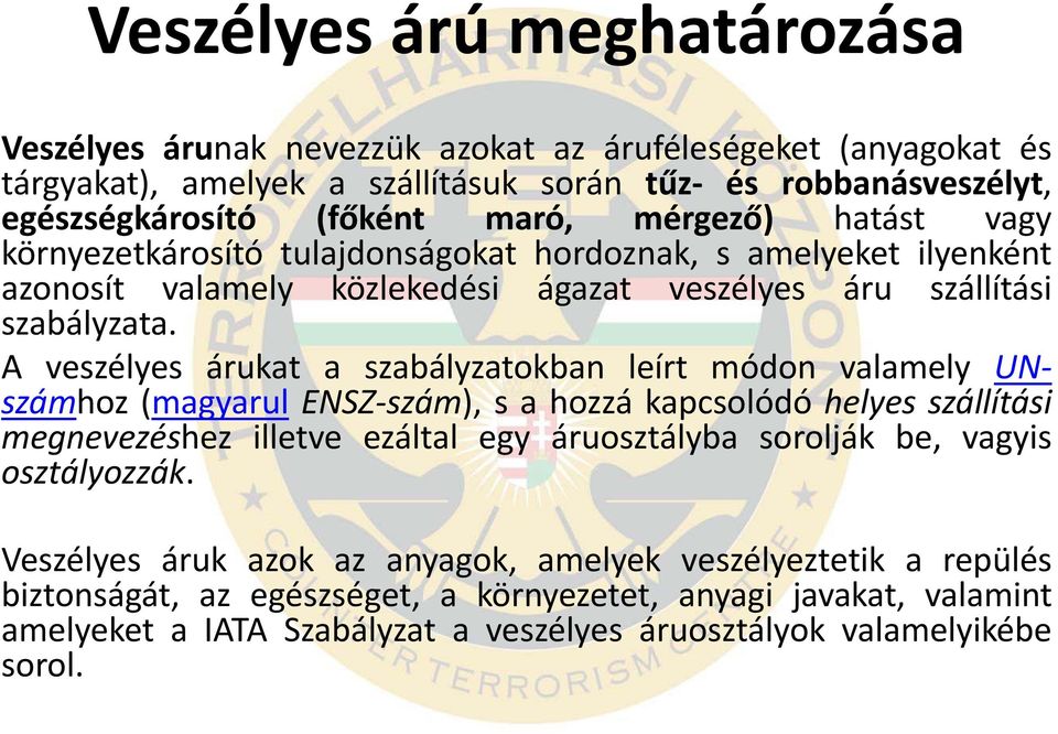 A veszélyes árukat a szabályzatokban leírt módon valamely UNszámhoz (magyarul ENSZ szám), s a hozzá kapcsolódó helyes szállítási megnevezéshez illetve ezáltal egy áruosztályba sorolják be,
