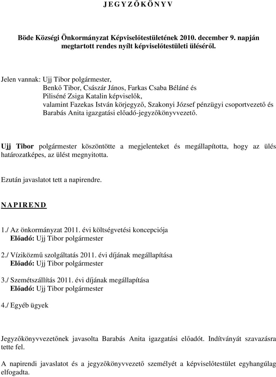 és Barabás Anita igazgatási előadó-jegyzőkönyvvezető. Ujj Tibor polgármester köszöntötte a megjelenteket és megállapította, hogy az ülés határozatképes, az ülést megnyitotta.