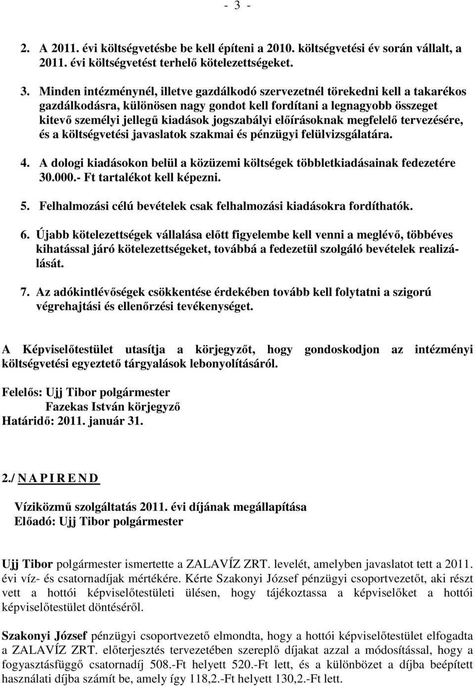 költségvetési javaslatok szakmai és pénzügyi felülvizsgálatára. 4. A dologi kiadásokon belül a közüzemi költségek többletkiadásainak fedezetére 30.000.- Ft tartalékot kell képezni. 5.