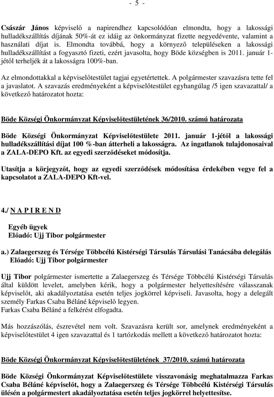 Az elmondottakkal a képviselőtestület tagjai egyetértettek. A polgármester szavazásra tette fel a javaslatot.
