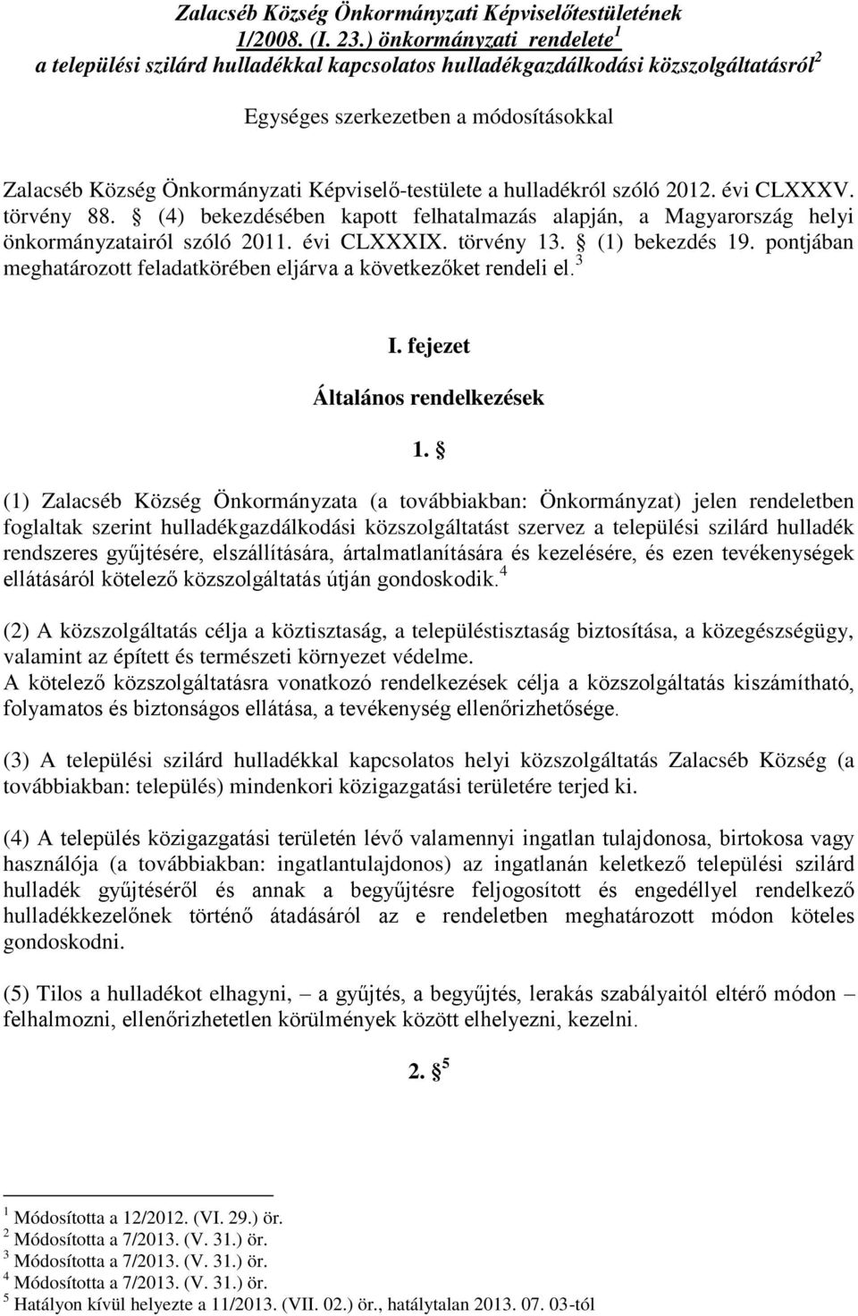 Képviselő-testülete a hulladékról szóló 2012. évi CLXXXV. törvény 88. (4) bekezdésében kapott felhatalmazás alapján, a Magyarország helyi önkormányzatairól szóló 2011. évi CLXXXIX. törvény 13.