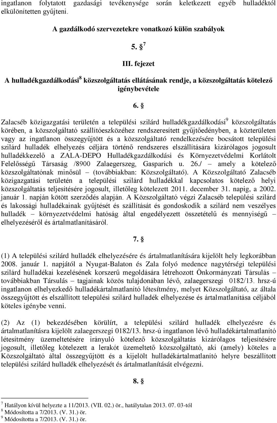 Zalacséb közigazgatási területén a települési szilárd hulladékgazdálkodási 9 közszolgáltatás körében, a közszolgáltató szállítóeszközéhez rendszeresített gyűjtőedényben, a közterületen vagy az