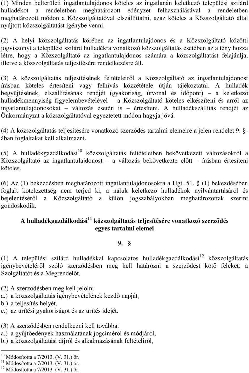 (2) A helyi közszolgáltatás körében az ingatlantulajdonos és a Közszolgáltató közötti jogviszonyt a települési szilárd hulladékra vonatkozó közszolgáltatás esetében az a tény hozza létre, hogy a