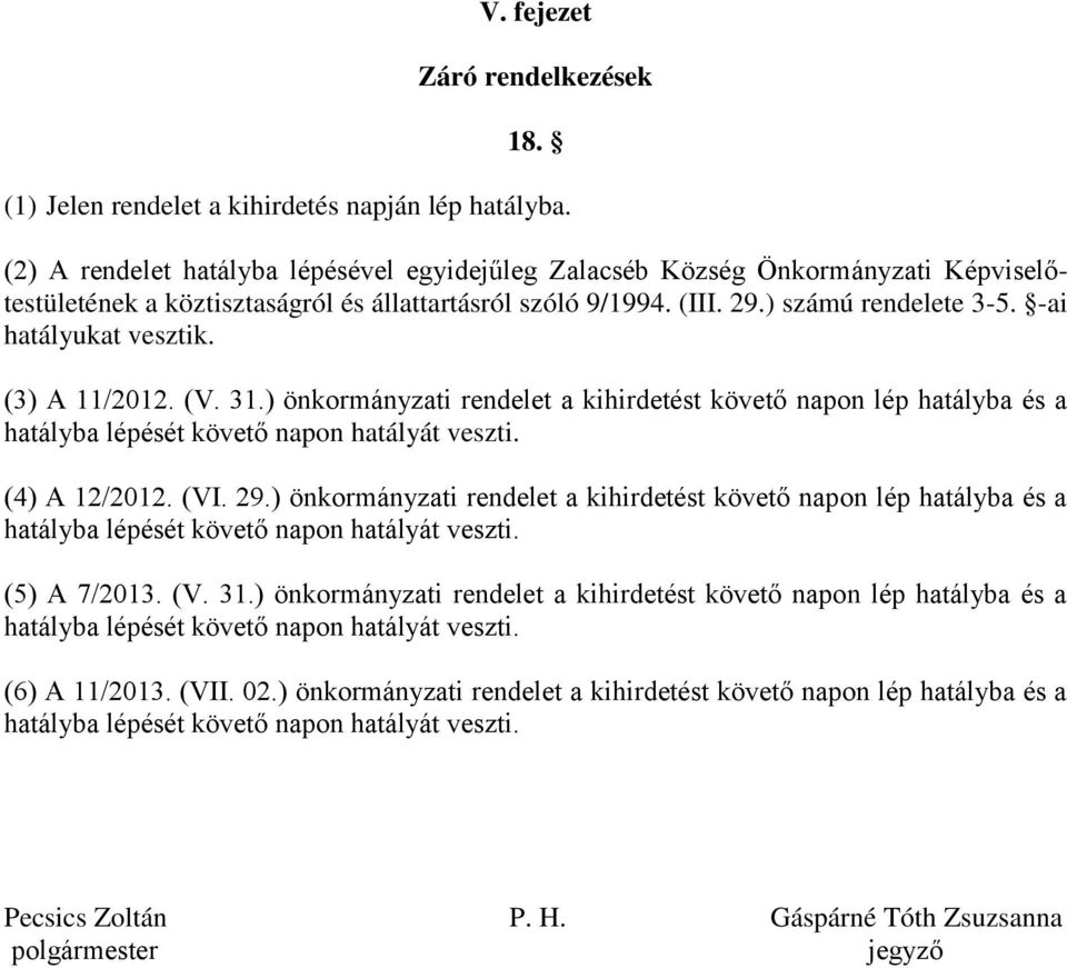 -ai hatályukat vesztik. (3) A 11/2012. (V. 31.) önkormányzati rendelet a kihirdetést követő napon lép hatályba és a hatályba lépését követő napon hatályát veszti. (4) A 12/2012. (VI. 29.