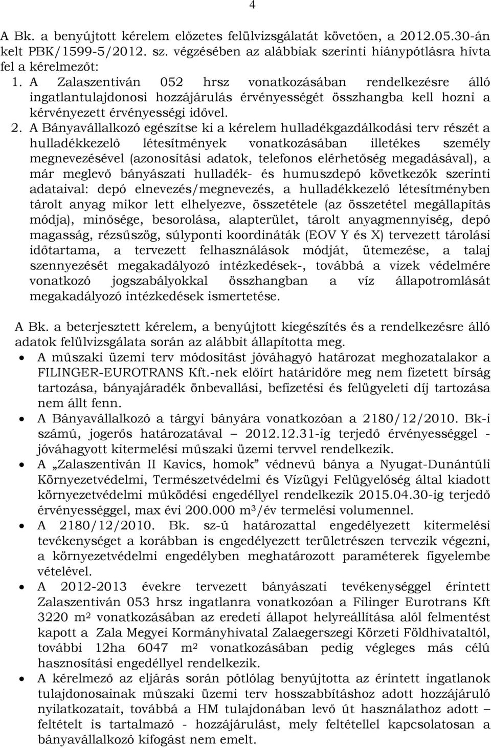 A Bányavállalkozó egészítse ki a kérelem hulladékgazdálkodási terv részét a hulladékkezelő létesítmények vonatkozásában illetékes személy megnevezésével (azonosítási adatok, telefonos elérhetőség