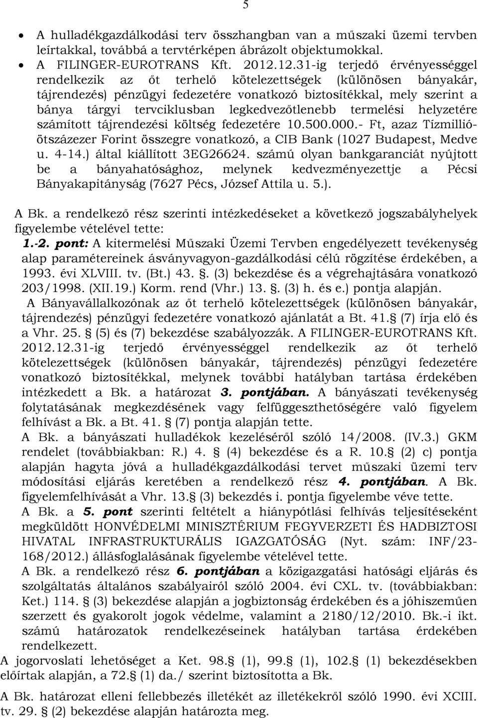 legkedvezőtlenebb termelési helyzetére számított tájrendezési költség fedezetére 10.500.000.- Ft, azaz Tízmillióötszázezer Forint összegre vonatkozó, a CIB Bank (1027 Budapest, Medve u. 4-14.