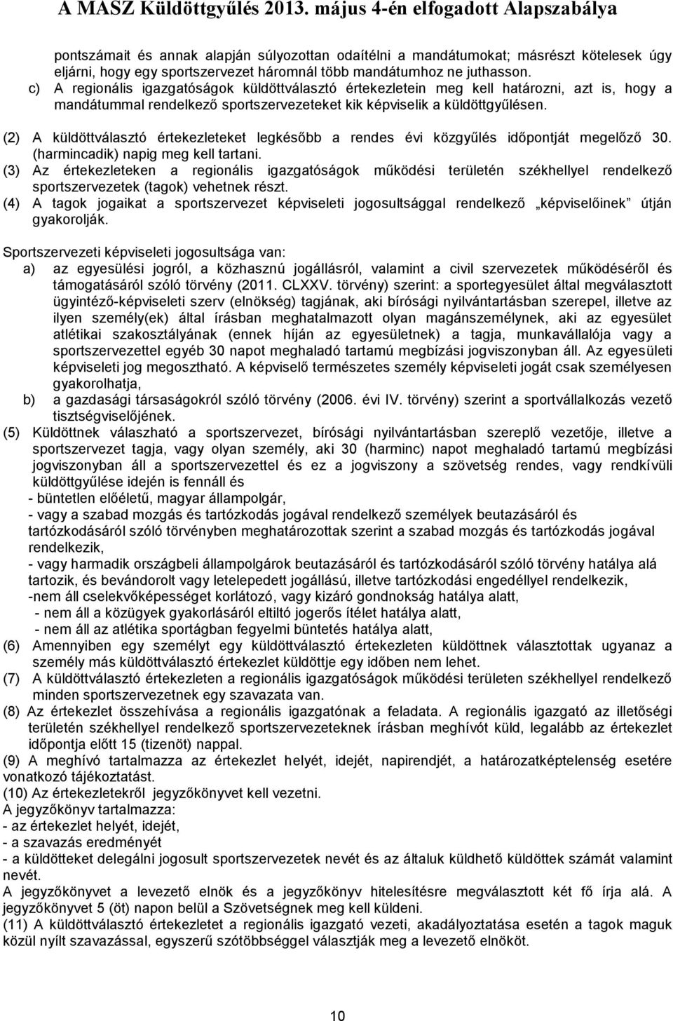 (2) A küldöttválasztó értekezleteket legkésőbb a rendes évi közgyűlés időpontját megelőző 30. (harmincadik) napig meg kell tartani.