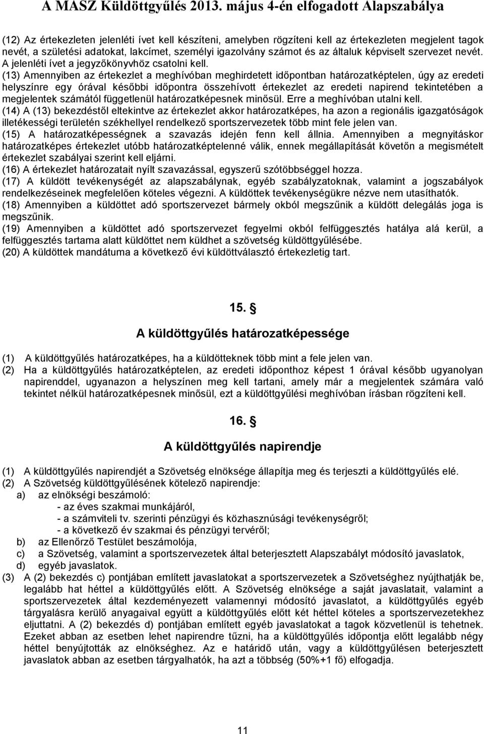(13) Amennyiben az értekezlet a meghívóban meghirdetett időpontban határozatképtelen, úgy az eredeti helyszínre egy órával későbbi időpontra összehívott értekezlet az eredeti napirend tekintetében a
