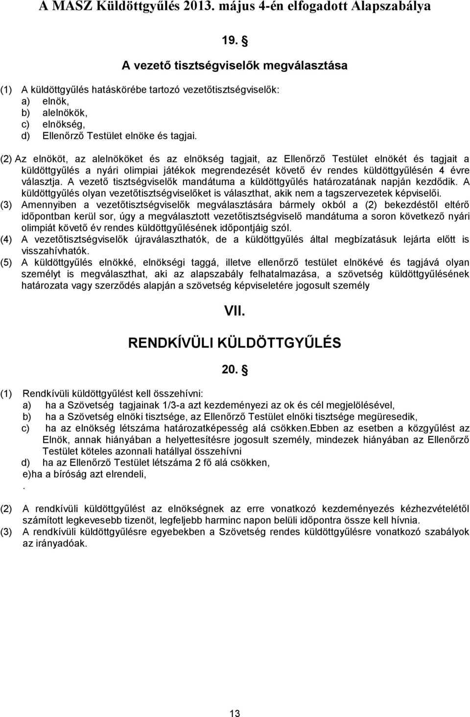 választja. A vezető tisztségviselők mandátuma a küldöttgyűlés határozatának napján kezdődik. A küldöttgyűlés olyan vezetőtisztségviselőket is választhat, akik nem a tagszervezetek képviselői.