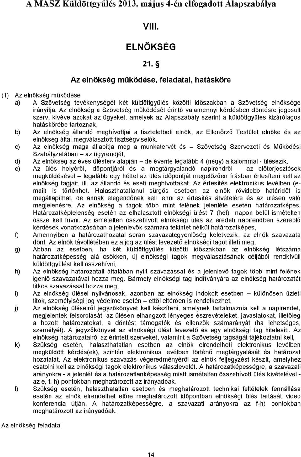 Az elnökség állandó meghívottjai a tiszteletbeli elnök, az Ellenőrző Testület elnöke és az elnökség által megválasztott tisztségviselők.
