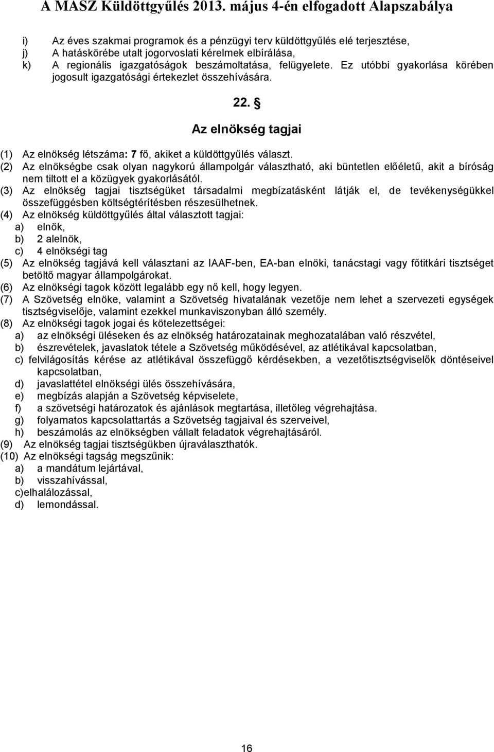 (2) Az elnökségbe csak olyan nagykorú állampolgár választható, aki büntetlen előéletű, akit a bíróság nem tiltott el a közügyek gyakorlásától.
