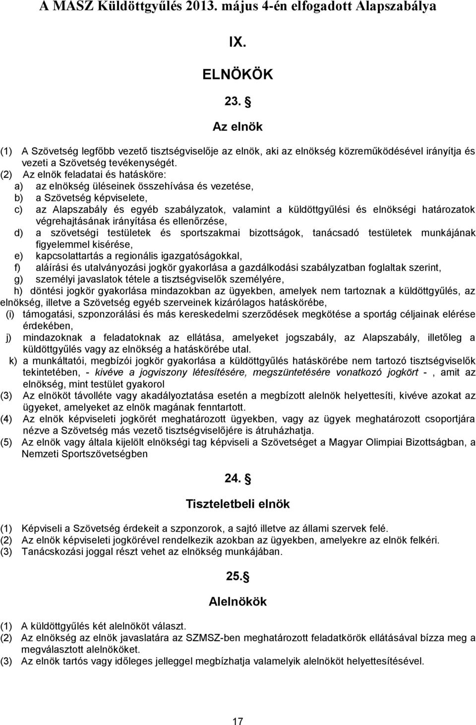 határozatok végrehajtásának irányítása és ellenőrzése, d) a szövetségi testületek és sportszakmai bizottságok, tanácsadó testületek munkájának figyelemmel kisérése, e) kapcsolattartás a regionális