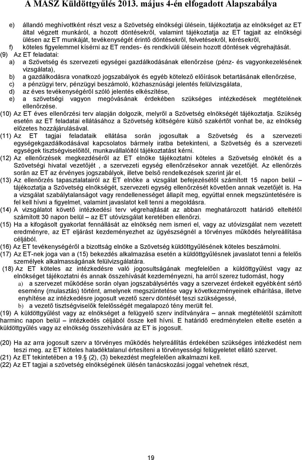 (9) Az ET feladatai: a) a Szövetség és szervezeti egységei gazdálkodásának ellenőrzése (pénz- és vagyonkezelésének vizsgálata), b) a gazdálkodásra vonatkozó jogszabályok és egyéb kötelező előírások