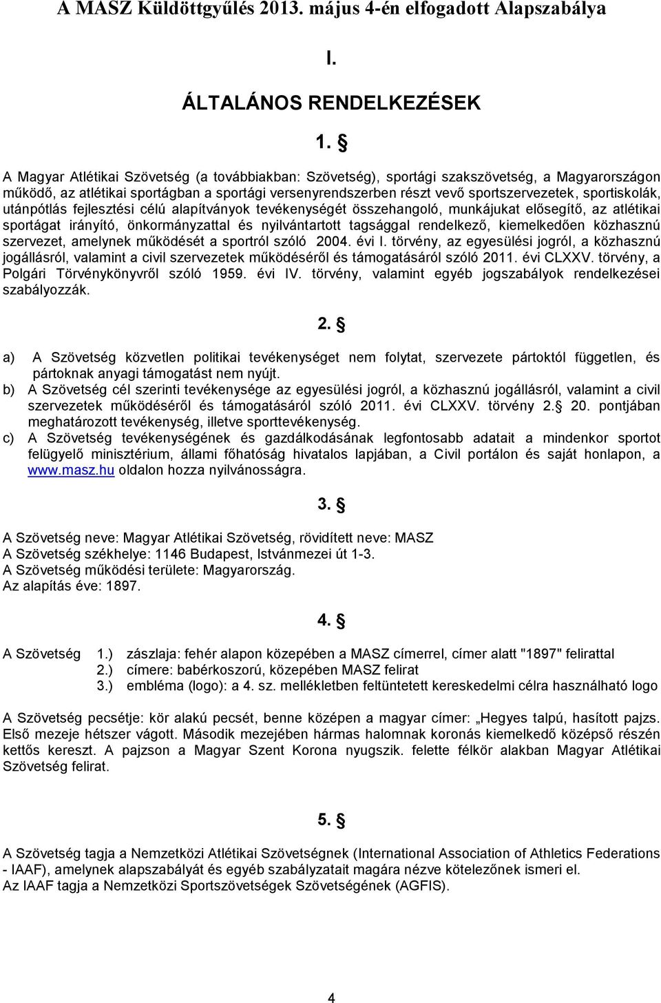 sportiskolák, utánpótlás fejlesztési célú alapítványok tevékenységét összehangoló, munkájukat elősegítő, az atlétikai sportágat irányító, önkormányzattal és nyilvántartott tagsággal rendelkező,