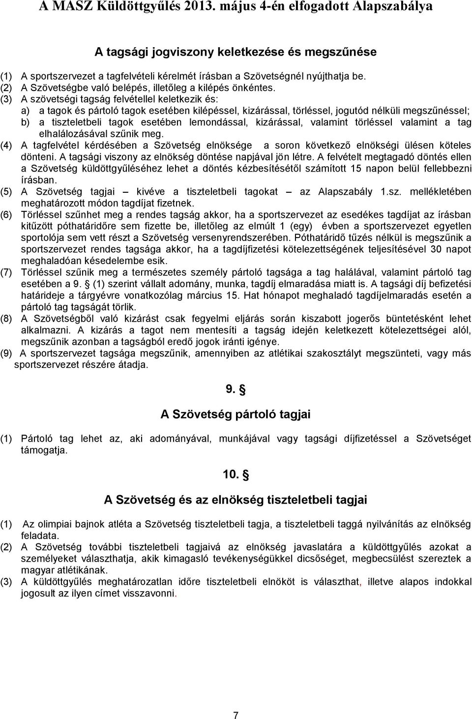 kizárással, valamint törléssel valamint a tag elhalálozásával szűnik meg. (4) A tagfelvétel kérdésében a Szövetség elnöksége a soron következő elnökségi ülésen köteles dönteni.