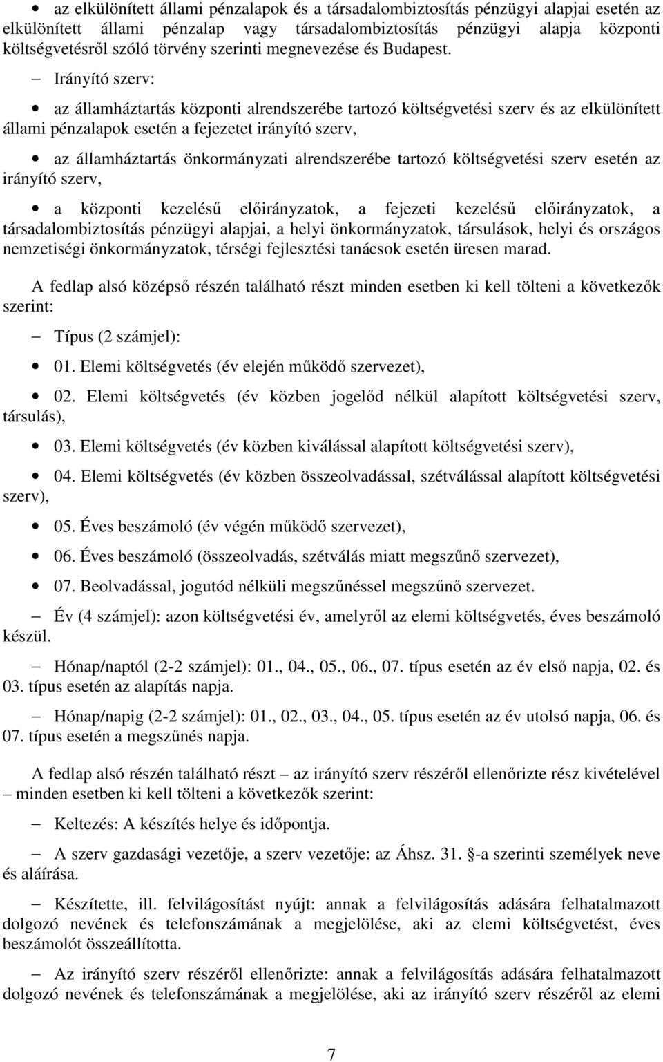 Irányító szerv: az államháztartás központi alrendszerébe tartozó költségvetési szerv és az elkülönített állami pénzalapok esetén a fejezetet irányító szerv, az államháztartás önkormányzati