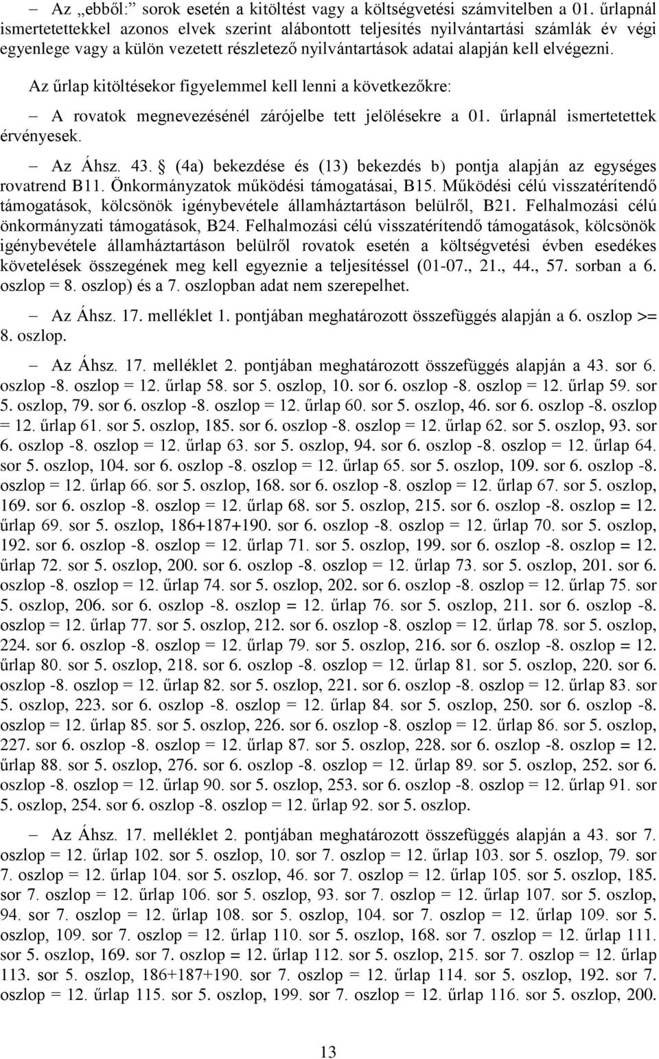 Az űrlap kitöltésekor figyelemmel kell lenni a következőkre: A rovatok megnevezésénél zárójelbe tett jelölésekre a 01. űrlapnál ismertetettek érvényesek. Az Áhsz. 43.