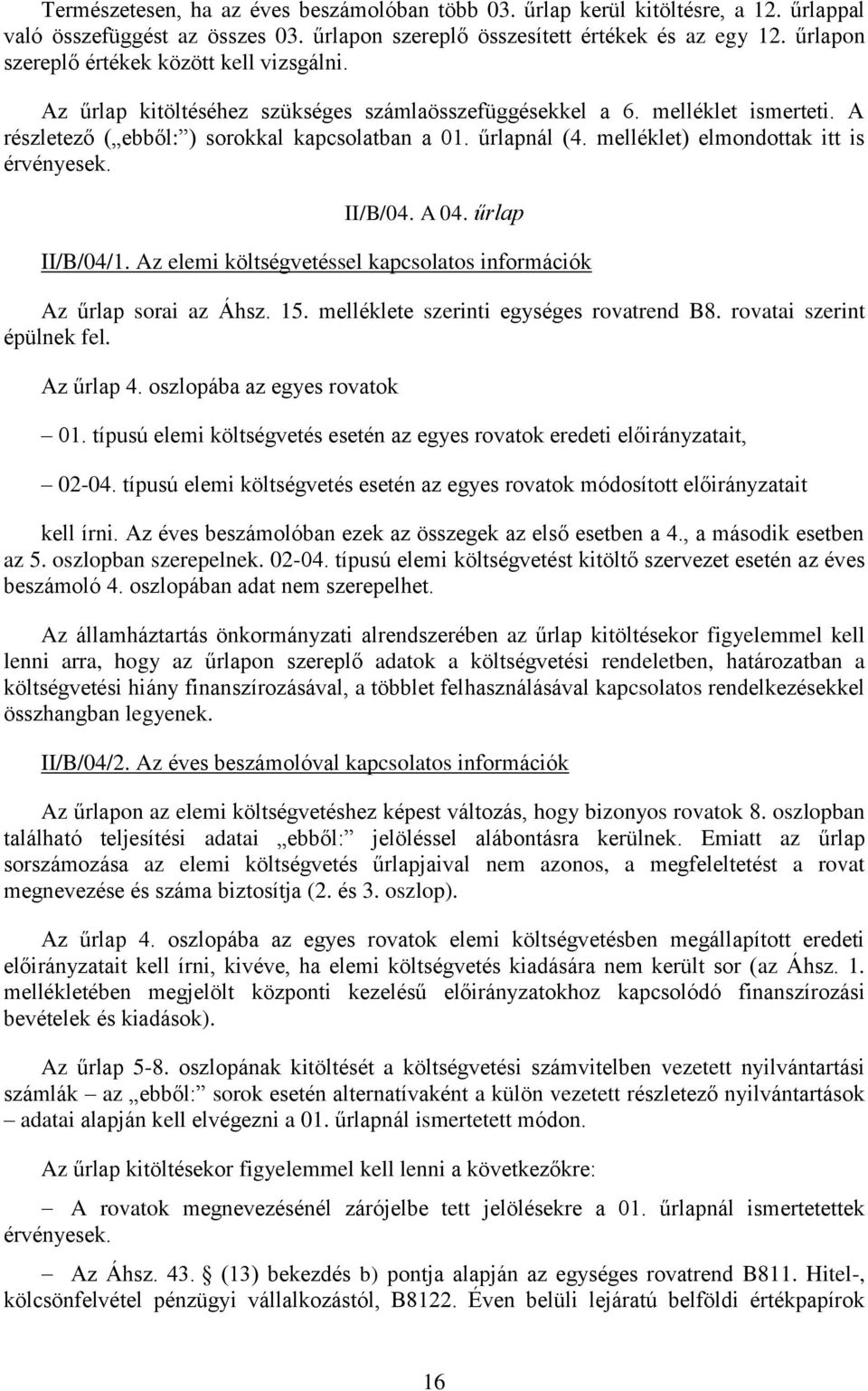 melléklet) elmondottak itt is érvényesek. II/B/04. A 04. űrlap II/B/04/1. Az elemi költségvetéssel kapcsolatos információk Az űrlap sorai az Áhsz. 15. melléklete szerinti egységes rovatrend B8.