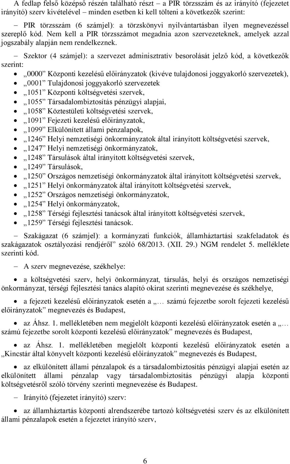 Szektor (4 számjel): a szervezet adminisztratív besorolását jelző kód, a következők szerint: 0000 Központi kezelésű előirányzatok (kivéve tulajdonosi joggyakorló szervezetek), 0001 Tulajdonosi