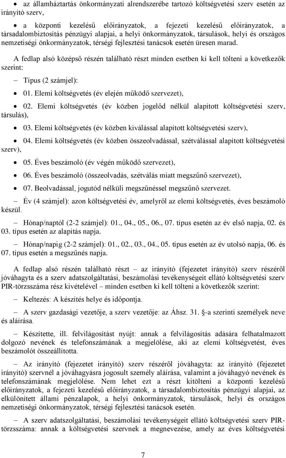 A fedlap alsó középső részén található részt minden esetben ki kell tölteni a következők szerint: Típus (2 számjel): 01. Elemi költségvetés (év elején működő szervezet), 02.