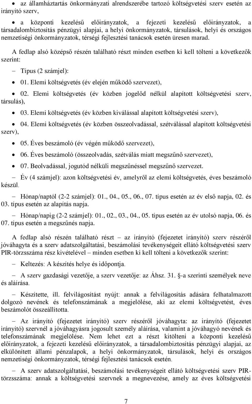 A fedlap alsó középső részén található részt minden esetben ki kell tölteni a következők szerint: Típus (2 számjel): 01. Elemi költségvetés (év elején működő szervezet), 02.