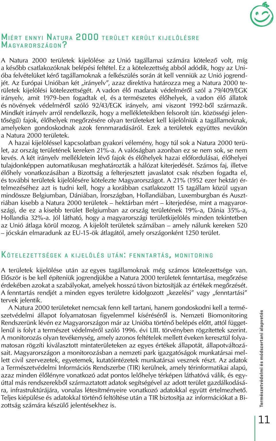 Ez a kötelezettség abból adódik, hogy az Unióba felvételüket kérô tagállamoknak a felkészülés során át kell venniük az Unió jogrendjét.