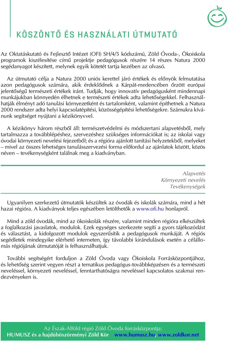 Az útmutató célja a Natura 2000 uniós kerettel járó értékek és elônyök felmutatása azon pedagógusok számára, akik érdeklôdnek a Kárpát-medencében ôrzött európai jelentôségû természeti értékek iránt.