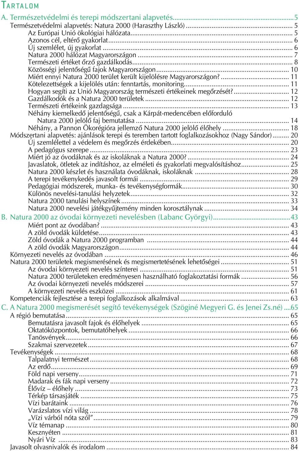 .. 10 Miért ennyi Natura 2000 terület került kijelölésre Magyarországon?... 11 Kötelezettségek a kijelölés után: fenntartás, monitoring.