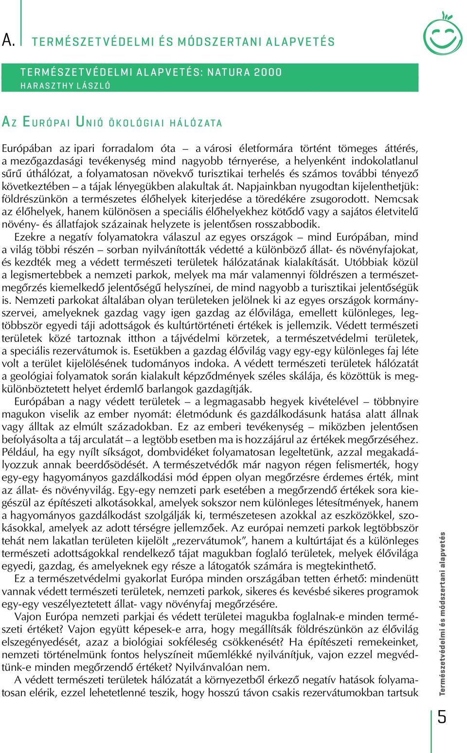 tényezô következtében a tájak lényegükben alakultak át. Napjainkban nyugodtan kijelenthetjük: földrészünkön a természetes élôhelyek kiterjedése a töredékére zsugorodott.