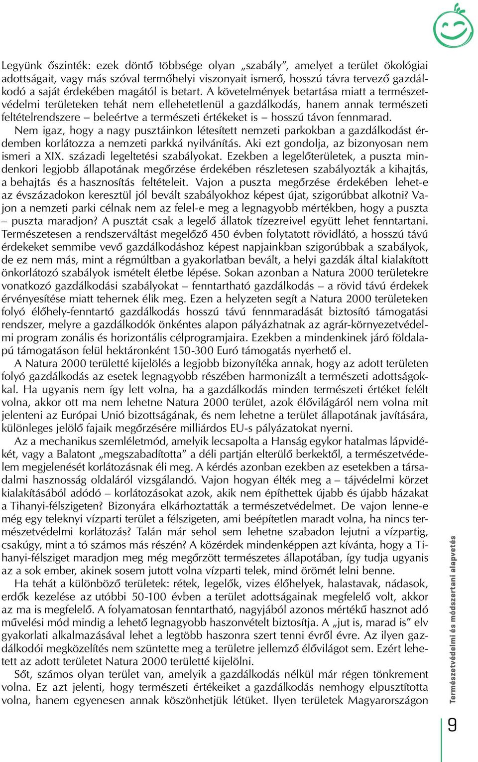 A követelmények betartása miatt a természetvédelmi területeken tehát nem ellehetetlenül a gazdálkodás, hanem annak természeti feltételrendszere beleértve a természeti értékeket is hosszú távon