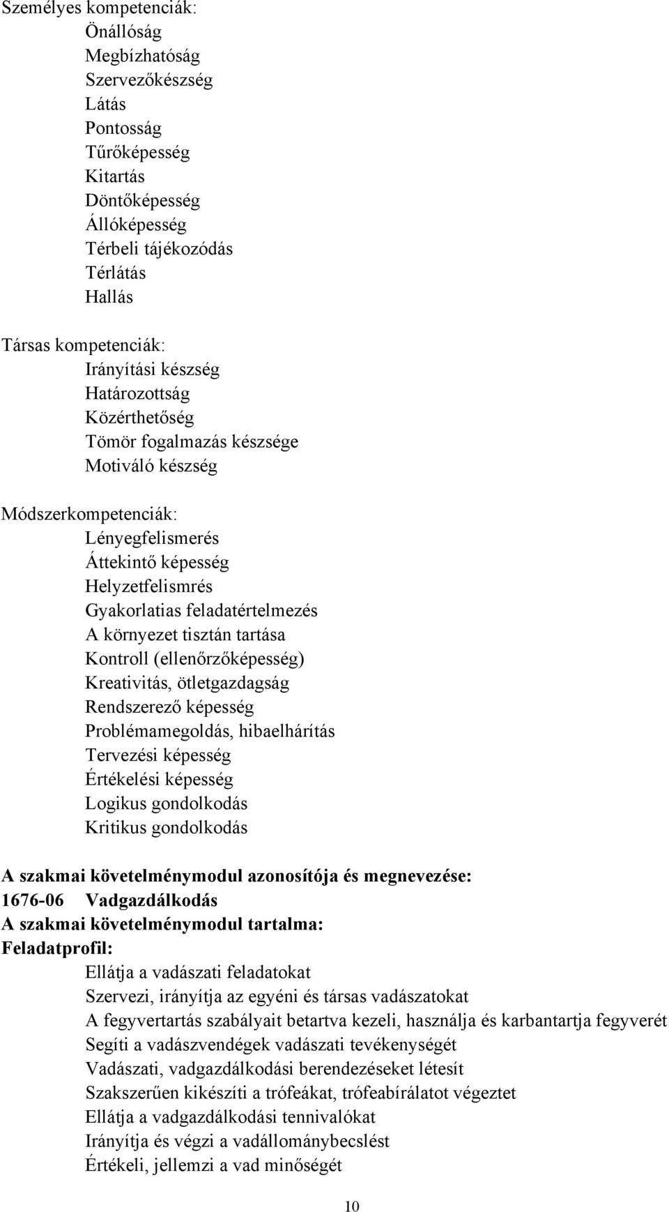 tisztán tartása Kontroll (ellenőrzőképesség) Kreativitás, ötletgazdagság Rendszerező képesség Problémamegoldás, hibaelhárítás Tervezési képesség Értékelési képesség Logikus gondolkodás Kritikus