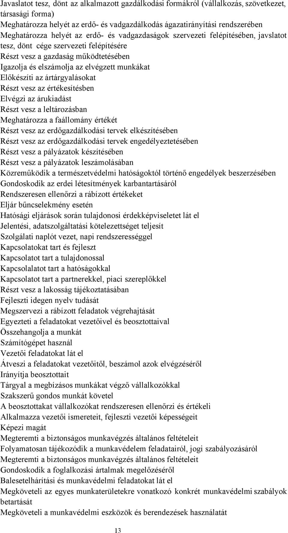 ártárgyalásokat Részt vesz az értékesítésben Elvégzi az árukiadást Részt vesz a leltározásban Meghatározza a faállomány értékét Részt vesz az erdőgazdálkodási tervek elkészítésében Részt vesz az