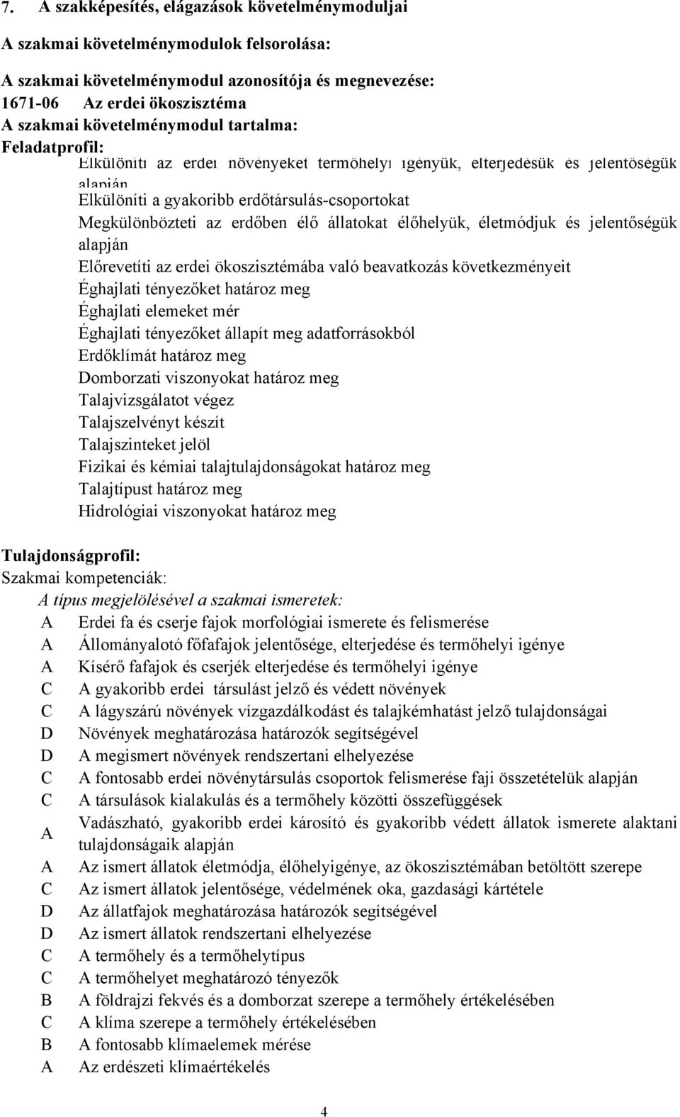 állatokat élőhelyük, életmódjuk és jelentőségük alapján Előrevetíti az erdei ökoszisztémába való beavatkozás következményeit Éghajlati tényezőket határoz meg Éghajlati elemeket mér Éghajlati