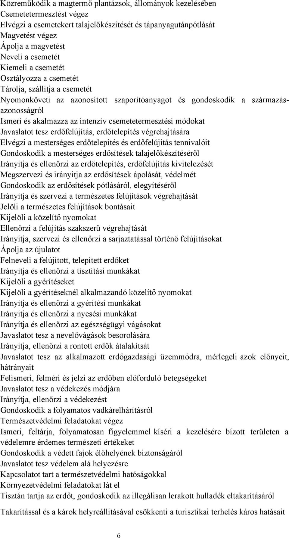 csemetetermesztési módokat Javaslatot tesz erdőfelújítás, erdőtelepítés végrehajtására Elvégzi a mesterséges erdőtelepítés és erdőfelújítás tennivalóit Gondoskodik a mesterséges erdősítések