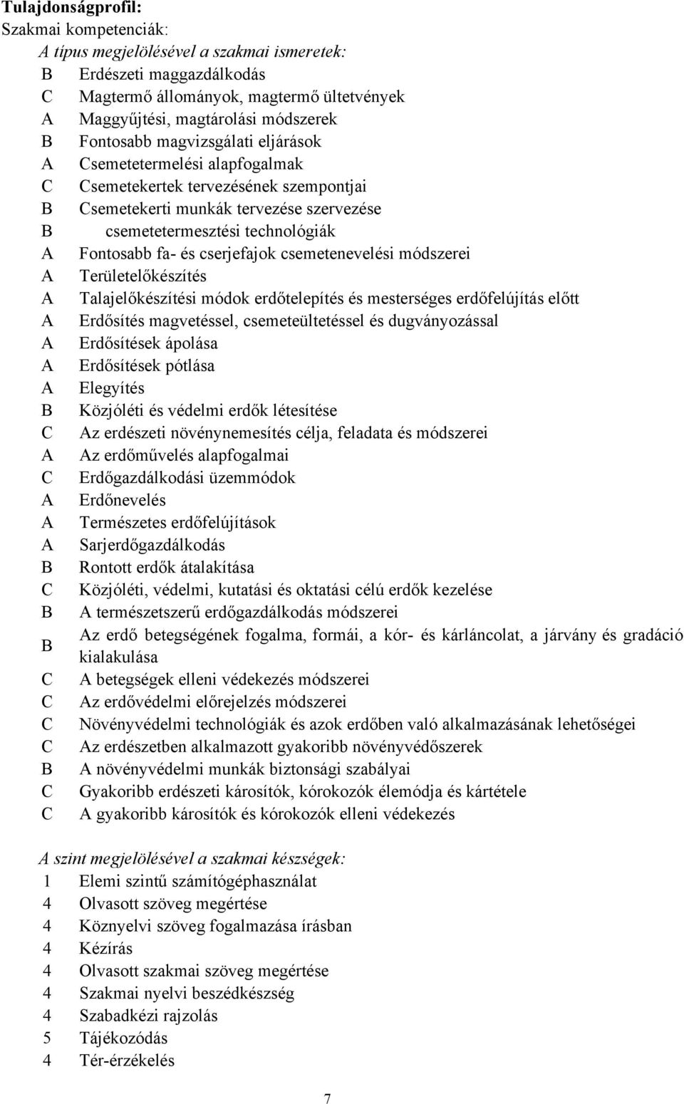 és cserjefajok csemetenevelési módszerei A Területelőkészítés A Talajelőkészítési módok erdőtelepítés és mesterséges erdőfelújítás előtt A Erdősítés magvetéssel, csemeteültetéssel és dugványozással A
