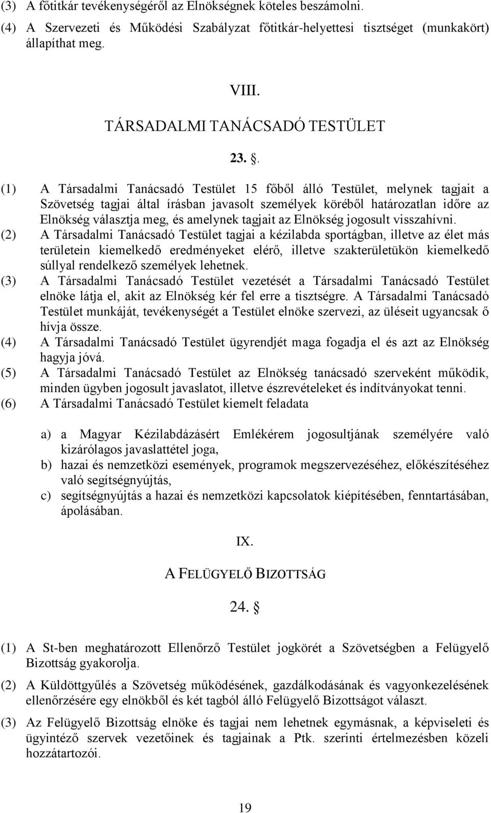 . (1) A Társadalmi Tanácsadó Testület 15 főből álló Testület, melynek tagjait a Szövetség tagjai által írásban javasolt személyek köréből határozatlan időre az Elnökség választja meg, és amelynek