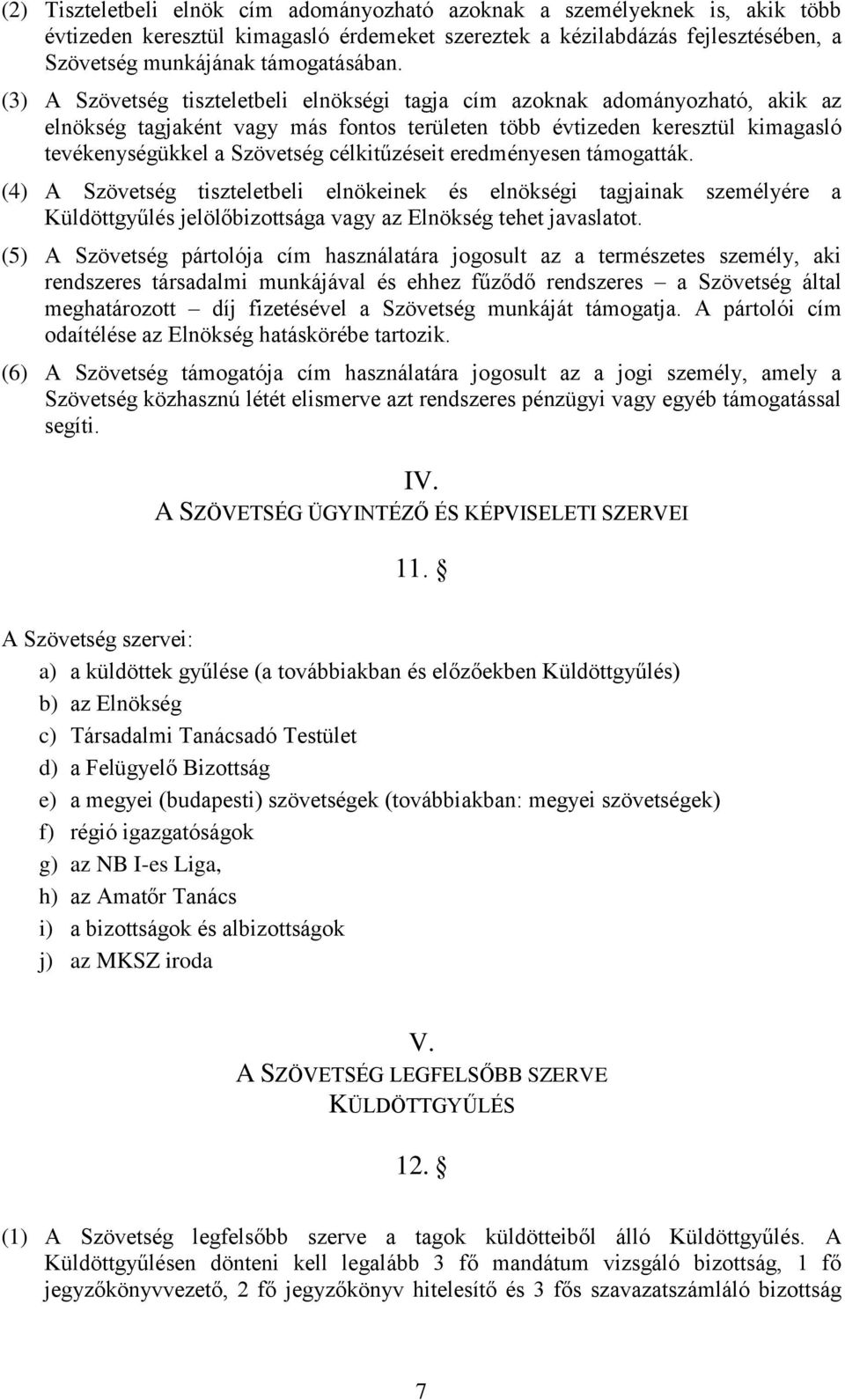 célkitűzéseit eredményesen támogatták. (4) A Szövetség tiszteletbeli elnökeinek és elnökségi tagjainak személyére a Küldöttgyűlés jelölőbizottsága vagy az Elnökség tehet javaslatot.