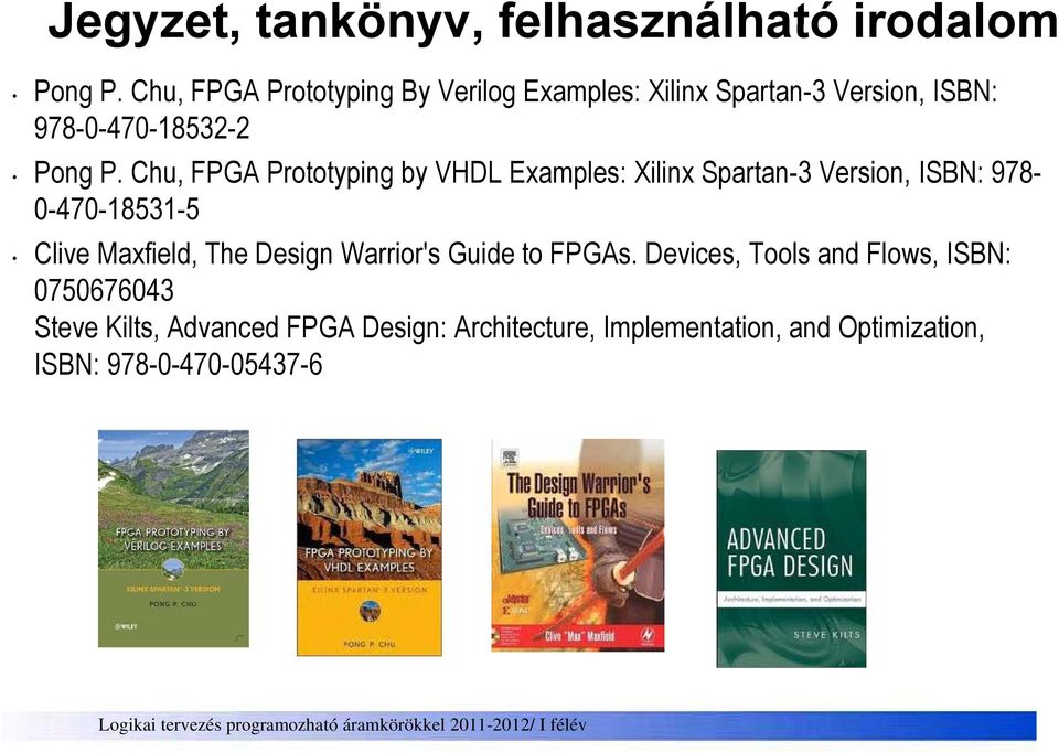 Chu, FPGA Prototyping by VHDL Examples: Xilinx Spartan-3 Version, ISBN: 978-0-470-18531-5 Clive Maxfield, The