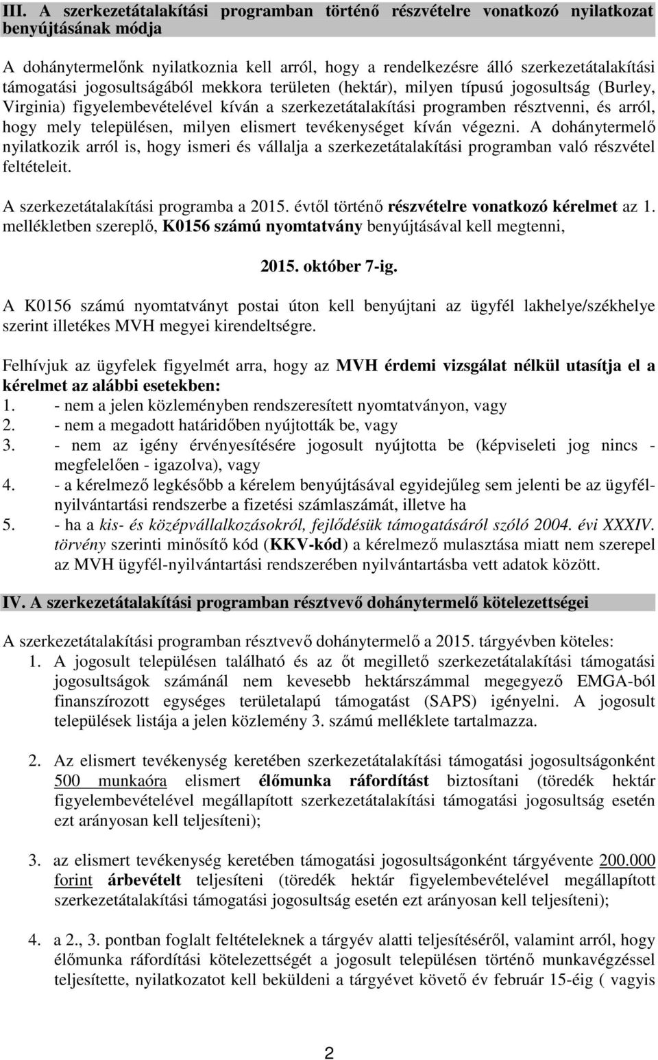 településen, milyen elismert tevékenységet kíván végezni. A dohánytermelő nyilatkozik arról is, hogy ismeri és vállalja a szerkezetátalakítási programban való részvétel feltételeit.