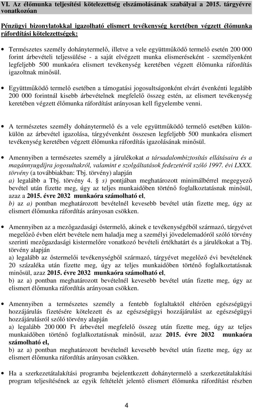 termelő esetén 200 000 forint árbevételi teljessülése - a saját elvégzett munka elismeréseként - személyenként legfeljebb 500 munkaóra elismert tevékenység keretében végzett élőmunka ráfordítás