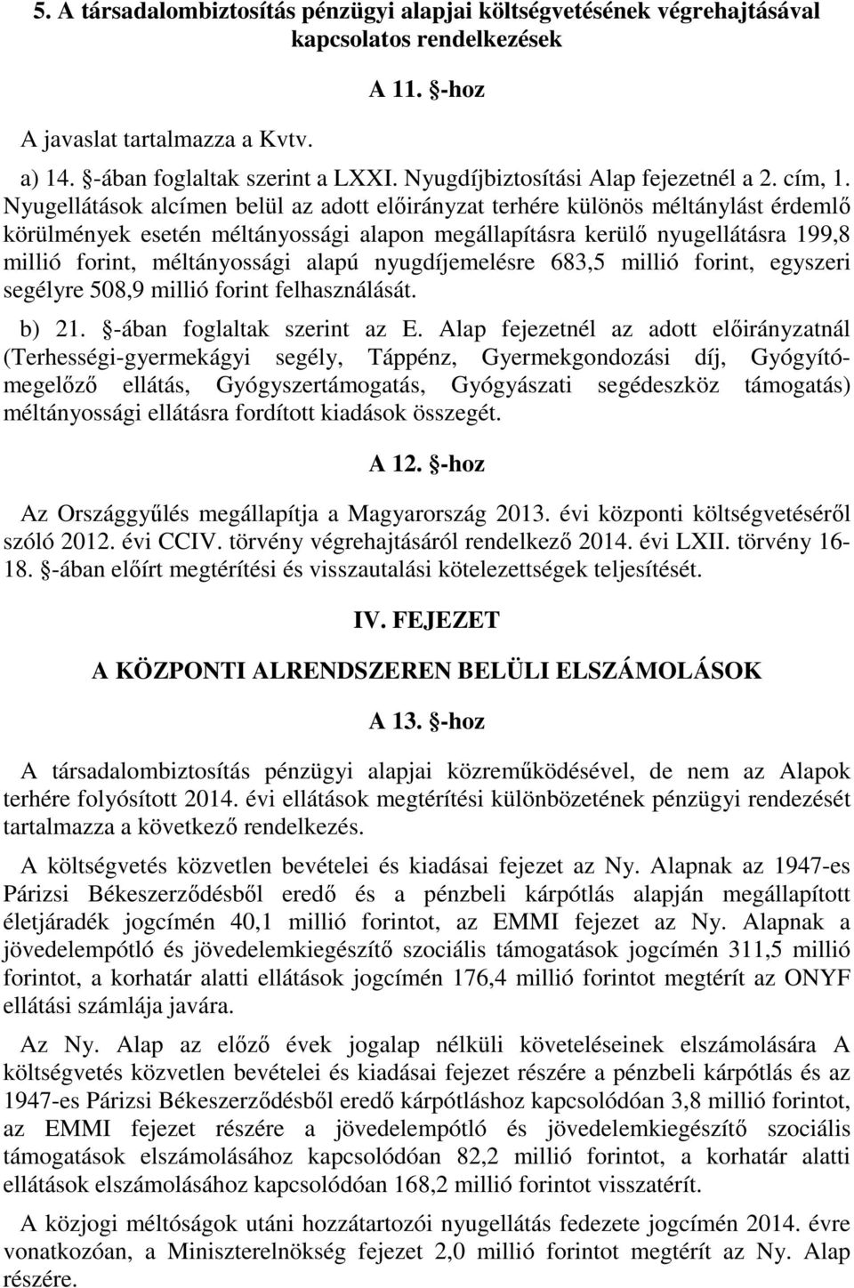 Nyugellátások alcímen belül az adott előirányzat terhére különös méltánylást érdemlő körülmények esetén méltányossági alapon megállapításra kerülő nyugellátásra 199,8 millió forint, méltányossági
