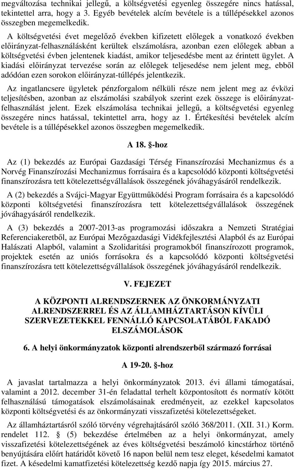 amikor teljesedésbe ment az érintett ügylet. A kiadási előirányzat tervezése során az előlegek teljesedése nem jelent meg, ebből adódóan ezen sorokon előirányzat-túllépés jelentkezik.