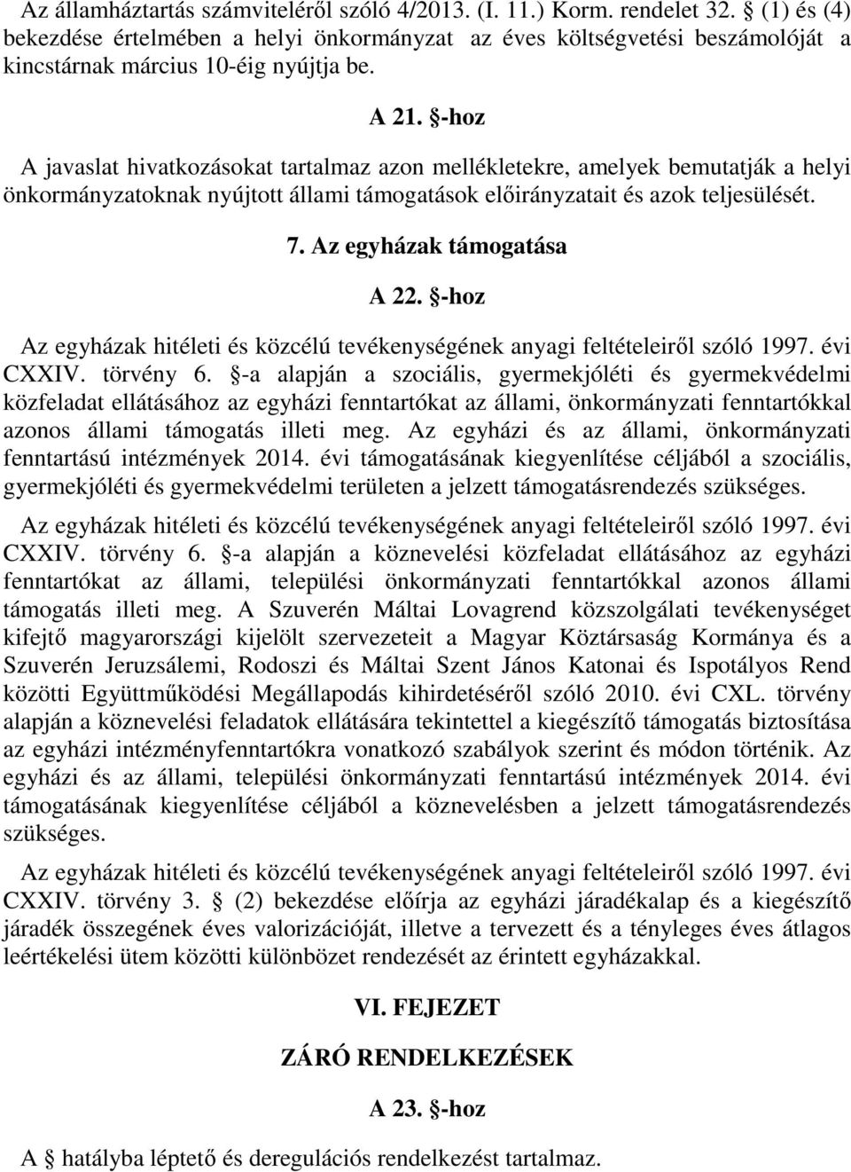 -hoz A javaslat hivatkozásokat tartalmaz azon mellékletekre, amelyek bemutatják a helyi önkormányzatoknak nyújtott állami támogatások előirányzatait és azok teljesülését. 7.