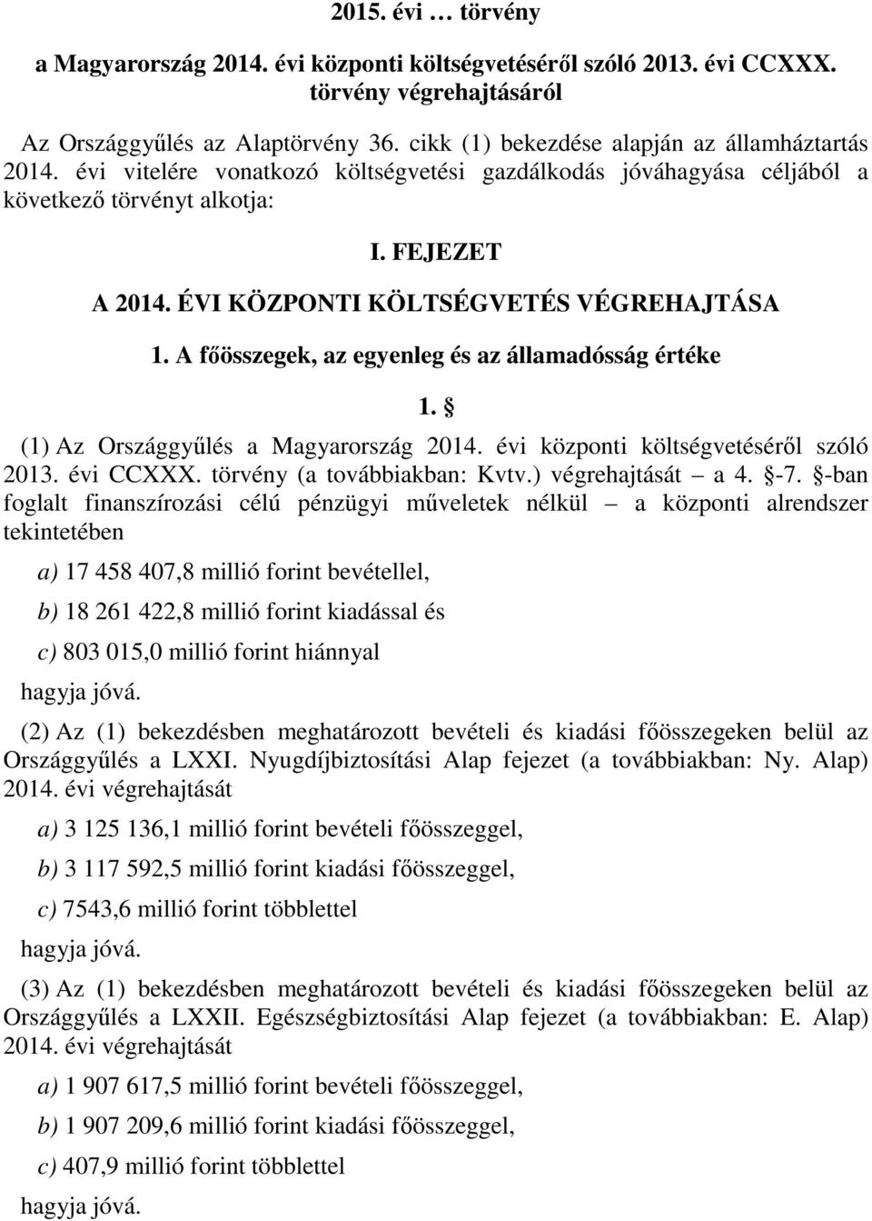 ÉVI KÖZPONTI KÖLTSÉGVETÉS VÉGREHAJTÁSA 1. A főösszegek, az egyenleg és az államadósság értéke 1. (1) Az Országgyűlés a Magyarország 2014. évi központi költségvetéséről szóló 2013. évi CCXXX.